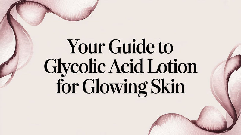 Your Guide to Glycolic Acid Lotion for Glowing Skin - Karin Herzog