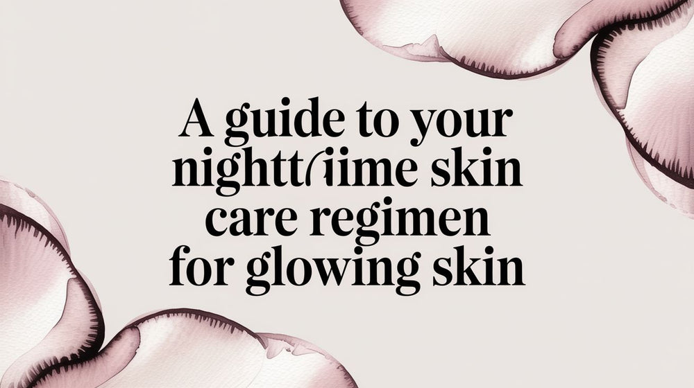 A Guide to Your Nighttime Skin Care Regimen for Glowing Skin - Karin Herzog