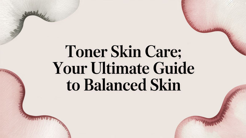 Toner Skin Care: Your Ultimate Guide to Balanced Skin - Karin Herzog